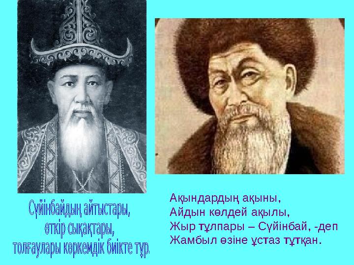 Ақындардың ақыны, Айдын көлдей ақылы, Жыр тұлпары – Сүйінбай, -деп Жамбыл өзіне ұстаз тұтқан.