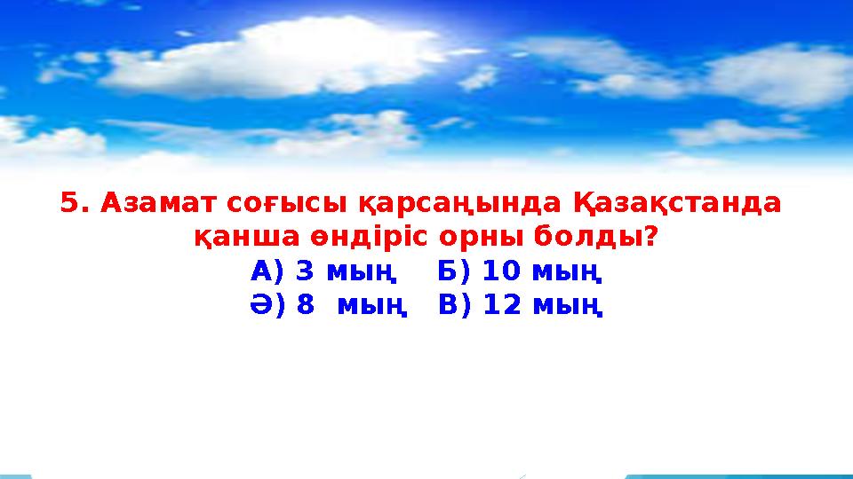 5. Азамат соғысы қарсаңында Қазақстанда қанша өндіріс орны болды? А) 3 мың Б) 10 мың Ә) 8 мың В) 12 мың