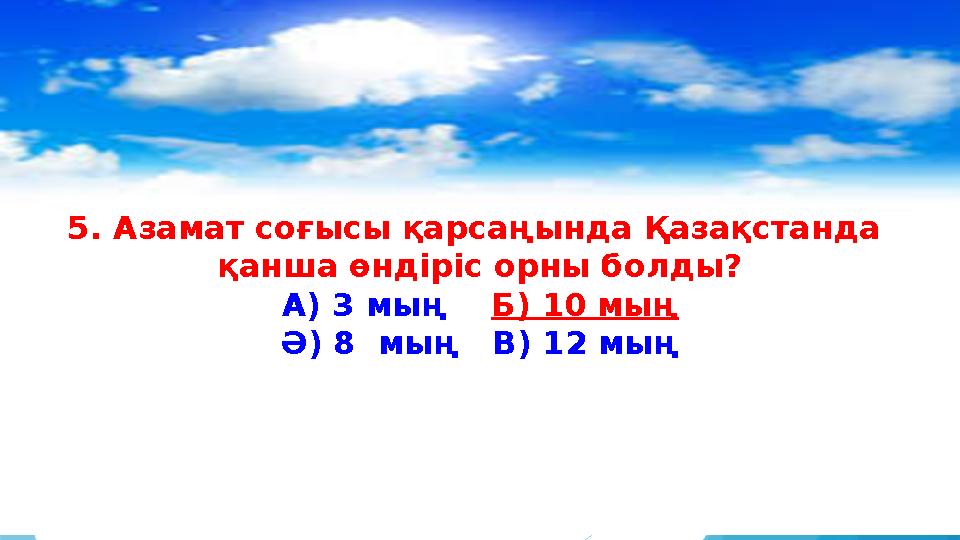 5. Азамат соғысы қарсаңында Қазақстанда қанша өндіріс орны болды? А) 3 мың Б) 10 мың Ә) 8 мың В) 12 мың