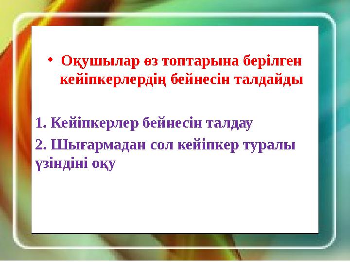 •Оқушылар өз топтарына берілген кейіпкерлердің бейнесін талдайды 1. Кейіпкерлер бейнесін талдау 2. Шығармадан сол кейіпкер тура