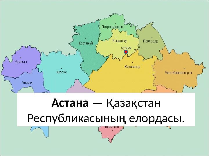 Астана — Қазақстан Республикасының елордасы.