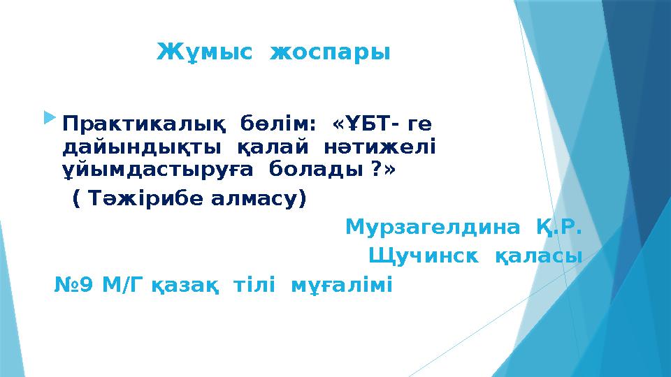 Жұмыс жоспары  Практикалық бөлім: «ҰБТ- ге дайындықты қалай нәтижелі ұйымдастыруға болады ?» ( Тәжірибе алмасу) М