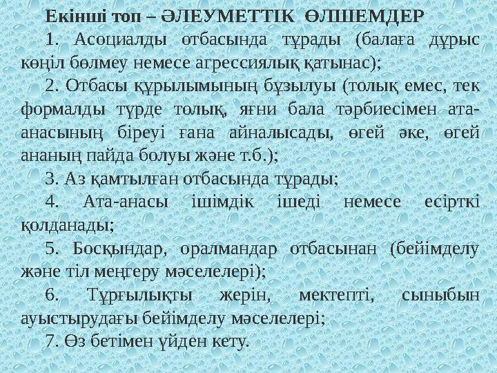 Екінші топ – ӘЛЕУМЕТТІК ӨЛШЕМДЕР 1. Асоциалды отбасында тұрады (балаға дұрыс көңіл бөлмеу немесе агрессиялық қатынас); 2.