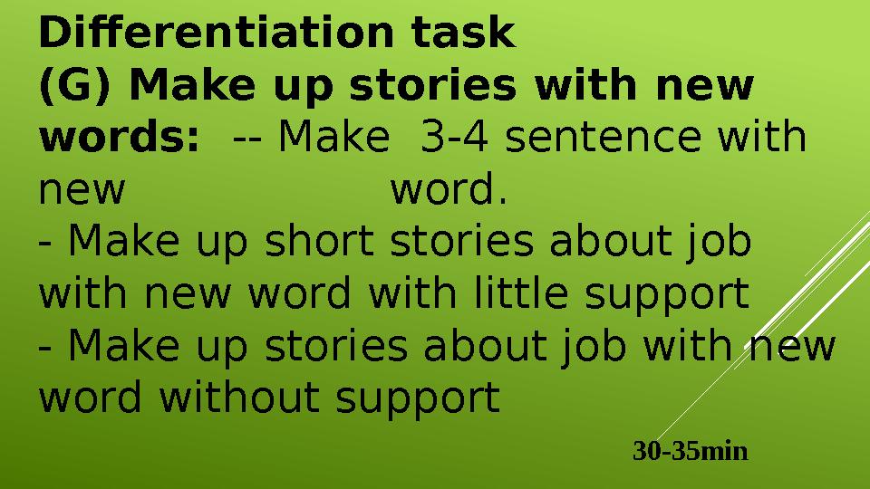 Differentiation task (G) Make up stories with new words: -- Make 3-4 sentence with new word. - Make up sh