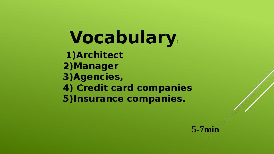 1)Architect 2)Manager 3)Agencies, 4) Credit card companies 5)Insurance companies. Vocabulary : 5-7min