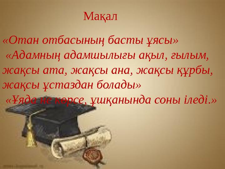 «Отан отбасының басты ұясы» «Адамның адамшылығы ақыл, ғылым, жақсы ата, жақсы ана, жақсы құрбы, жақсы ұстаздан болады» «Ұя