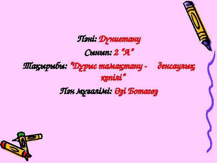 Пәні: Дүниетану Сынып: 2 “А” Тақырыбы: “Дұрыс тамақтану - денсаулық кепілі” Пән мұғалімі: Әзі Ботагөз