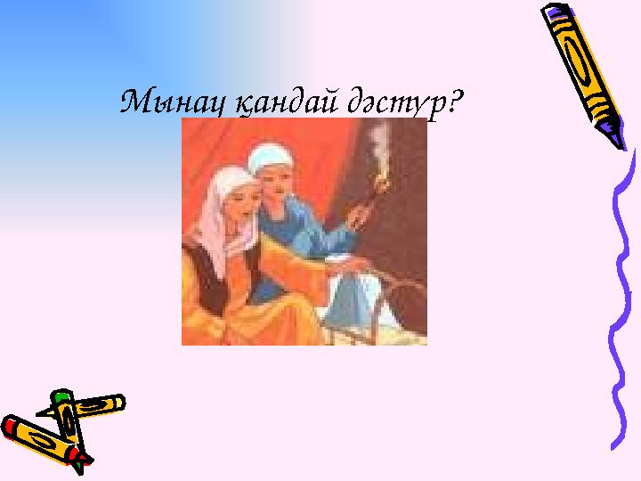 Мынау қандай дәстүр?