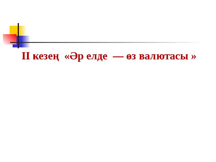 ІІ кезең «Әр елде — өз валютасы »