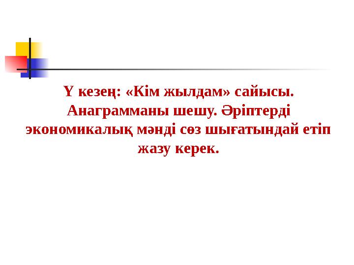 Ү кезең: «Кім жылдам» сайысы. Анаграмманы шешу. Әріптерді экономикалық мәнді сөз шығатындай етіп жазу керек.