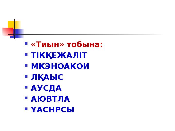  «Тиын» тобына:  ТІКҚЕЖАЛІТ  МКЭНОАКОИ  ЛҚАЫС  АУСДА  АЮВТЛА  ҰАСНРСЫ
