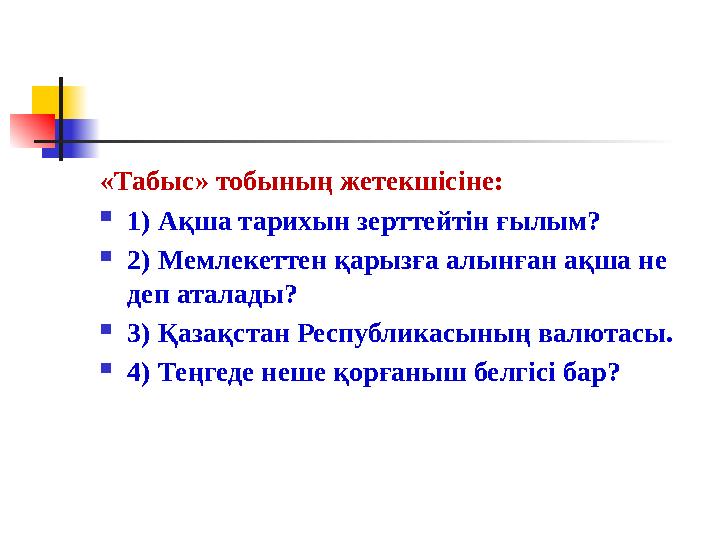 «Табыс» тобының жетекшісіне:  1) Ақша тарихын зерттейтін ғылым?  2) Мемлекеттен қарызға алынған ақша не деп аталады?  3) Қ