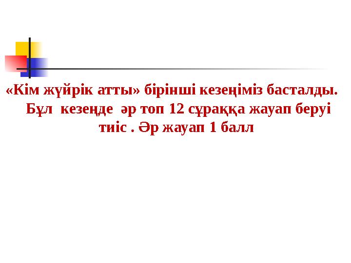 «Кім жүйрік атты» бірінші кезеңіміз басталды. Бұл кезеңде әр топ 12 сұраққа жауап беруі тиіс . Әр жауап 1 балл