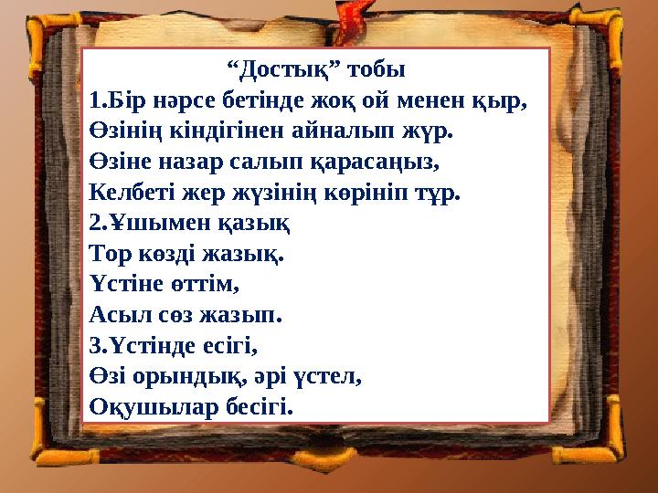 “Достық” тобы 1.Бір нәрсе бетінде жоқ ой менен қыр, Өзінің кіндігінен айналып жүр. Өзіне назар салып қарасаңыз, Келбеті жер жүзі