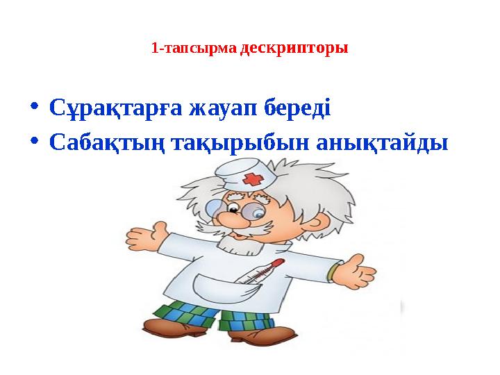 1-тапсырма дескрипторы •Сұрақтарға жауап береді •Сабақтың тақырыбын анықтайды