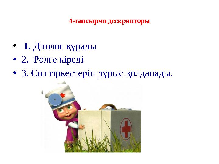 4-тапсырма дескрипторы • 1. Диолог құрады •2. Рөлге кіреді •3. Сөз тіркестерін дұрыс қолданады.