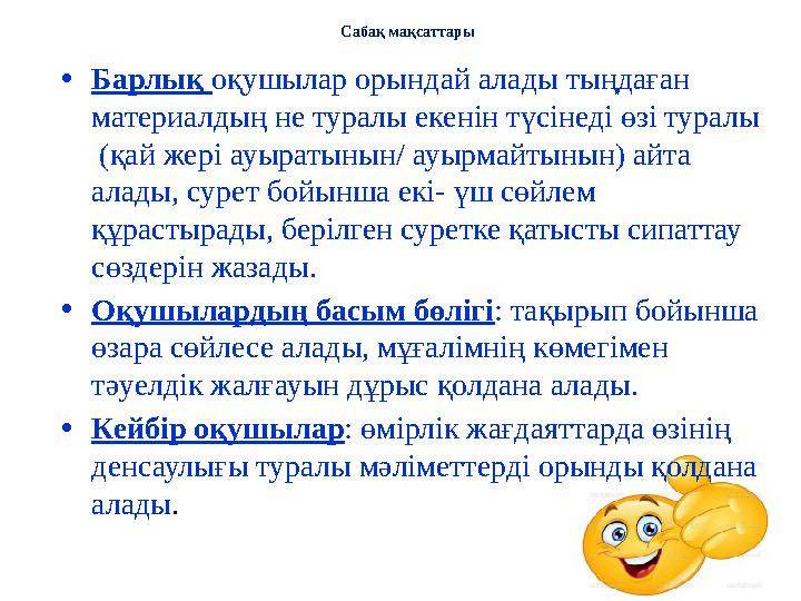 Сабақ мақсаттары •Барлық оқушылар орындай алады тыңдаған материалдың не туралы екенін түсінеді өзі туралы (қай жері ауыратыны