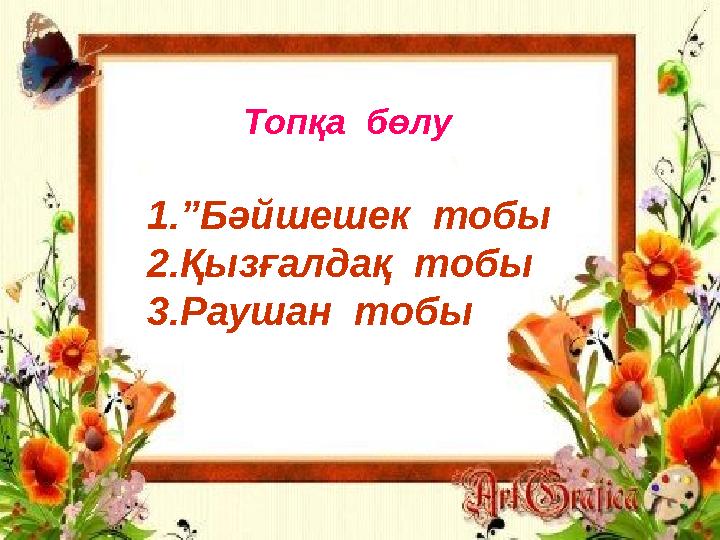 Топқа бөлу 1.”Бәйшешек тобы 2.Қызғалдақ тобы 3.Раушан тобы