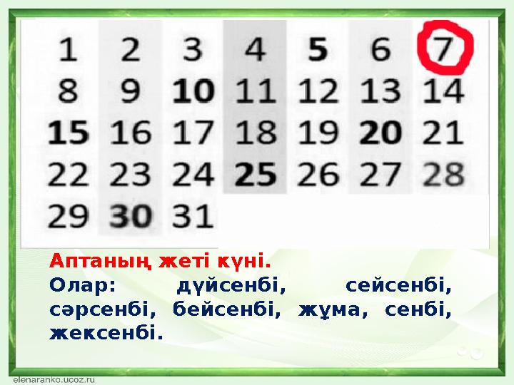 Аптаның жеті күні. Олар: дүйсенбі, сейсенбі, сәрсенбі, бейсенбі, жұма, сенбі, жексенбі.