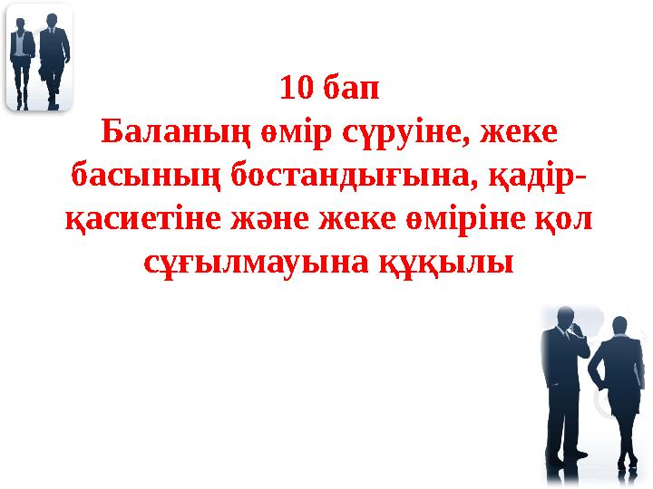 10 бап Баланың өмір сүруіне, жеке басының бостандығына, қадір- қасиетіне және жеке өміріне қол сұғылмауына құқылы