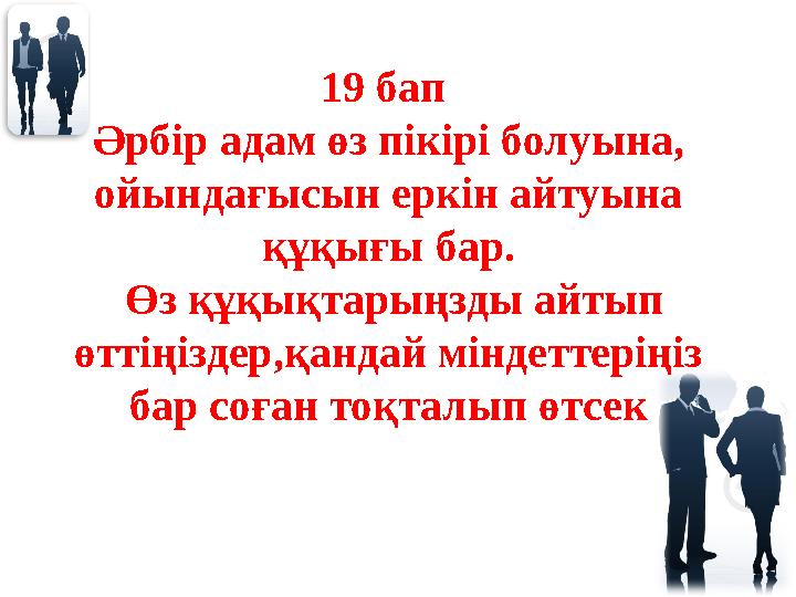 19 бап Әрбір адам өз пікірі болуына, ойындағысын еркін айтуына құқығы бар. Өз құқықтарыңзды айтып өттіңіздер,қандай міндет