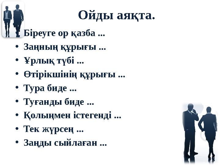 Ойды аяқта. • Біреуге ор қазба ... • Заңның құрығы ... • Ұрлық түбі ... • Өтірікшінің құрығы ... • Тура биде ... • Туғанды