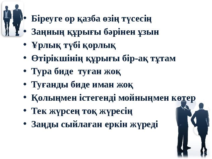 • Біреуге ор қазба өзің түсесің • Заңның құрығы бәрінен ұзын • Ұрлық түбі қорлық • Өтірікшінің құрығы бір-ақ тұтам • Тура биде