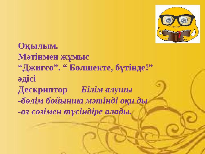 Оқылым. Мәтінмен жұмыс “ Джигсо”. “ Бөлшекте, бүтінде!” әдісі Дескриптор Білім алушы -бөл