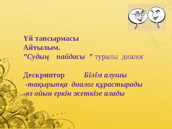 Үй тапсырмасы Айтылым. ” Судың пайдасы ” туралы диалог Дескриптор Білім алушы -тақырыпқа диалог құрастырады