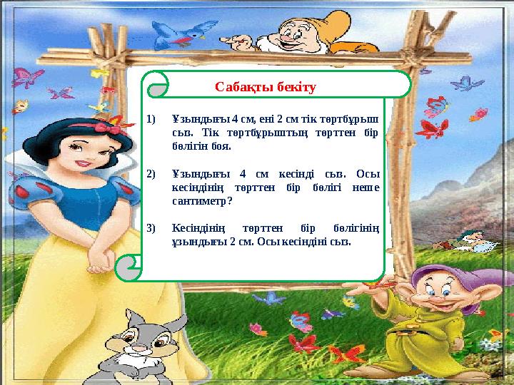 Сабақты бекіту 1)Ұзындығы 4 см, ені 2 см тік төртбұрыш сыз. Тік төртбұрыштың төрттен бір бөлігін боя. 2)Ұзын