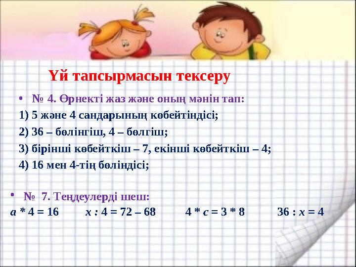 •№ 4. Өрнекті жаз және оның мәнін тап: 1) 5 және 4 сандарының көбейтіндісі; 2) 36 – бөлінгіш, 4 – бөлгіш; 3) бірінші көбейткіш –