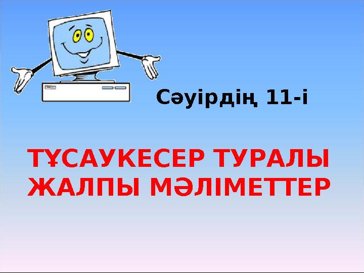 ТҰСАУКЕСЕР ТУРАЛЫ ЖАЛПЫ МӘЛІМЕТТЕР Сәуірдің 11-і