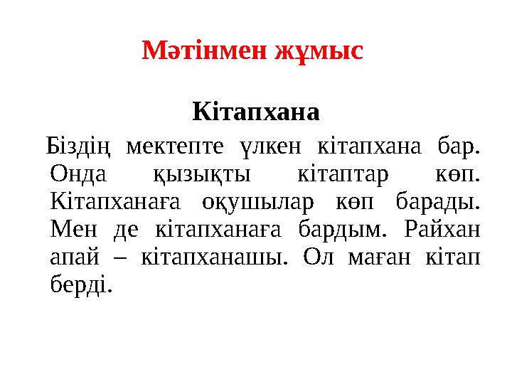 Мәтінмен жұмыс Кітапхана Біздің мектепте үлкен кітапхана бар. Онда қызықты кітаптар көп. Кітапханаға оқушылар көп барады. Ме