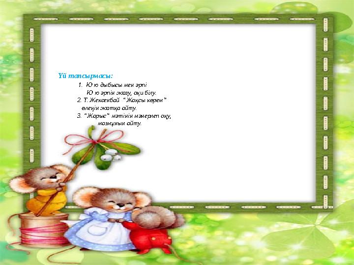 Үй тапсырмасы: 1. Ю ю дыбысы мен әрпі Ю ю әрпін жазу, оқи білу. 2. Т. Жексенбай “Жа