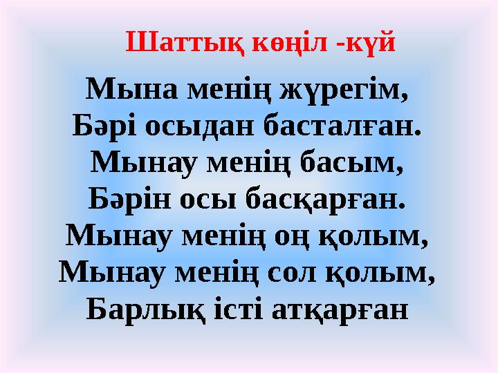 Мына менің жүрегім, Бәрі осыдан басталған. Мынау менің басым, Бәрін осы басқарған. Мынау менің оң қолым, Мынау менің сол қолым,