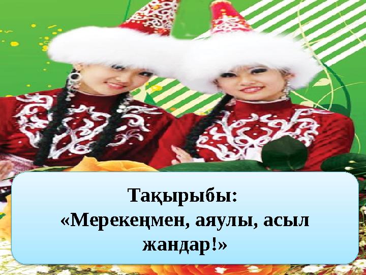 Тақырыбы: «Мерекеңмен, аяулы, асыл жандар!»