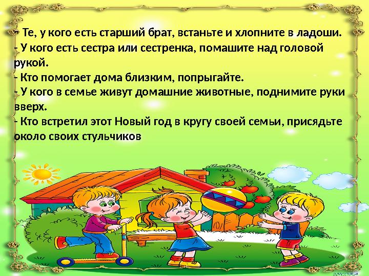 - Те, у кого есть старший брат, встаньте и хлопните в ладоши. - У кого есть сестра или сестренка, помашите над головой рукой.