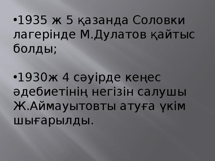 •1935 ж 5 қазанда Соловки лагерінде М.Дулатов қайтыс болды; •1930ж 4 сәуірде кеңес әдебиетінің негізін салушы Ж.Аймауытовты