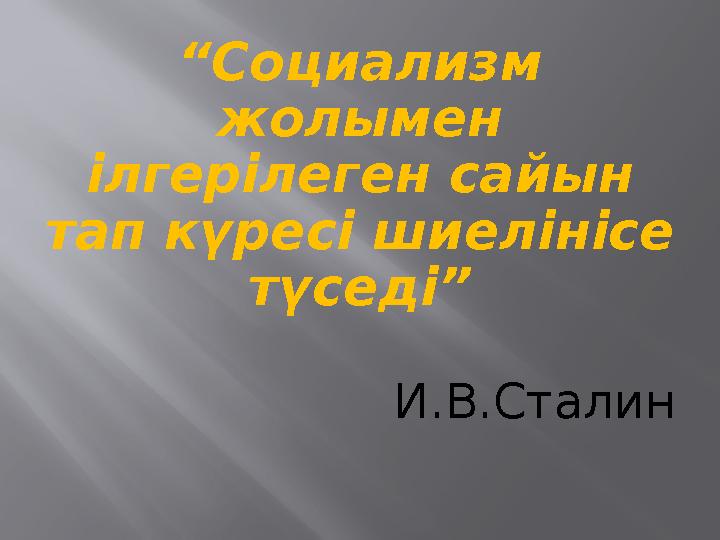 “Социализм жолымен ілгерілеген сайын тап күресі шиелінісе түседі” И.В.Сталин