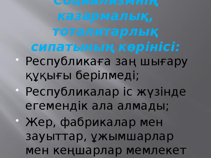 Социализмнің казармалық, тоталитарлық сипатының көрінісі: Республикаға заң шығару құқығы берілмеді; Республикалар іс жүзін
