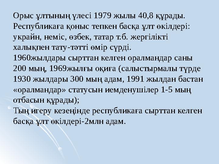 Орыс ұлтының үлесі 1979 жылы 40,8 құрады. Республикаға қоныс тепкен басқа ұлт өкілдері: украйн, неміс, өзбек, татар т.б. жергі