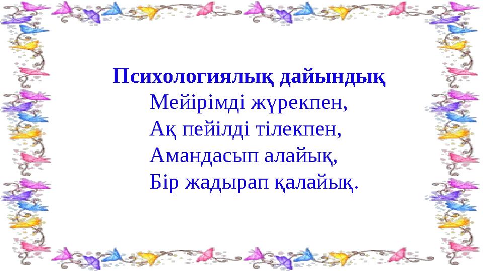 Психологиялық дайындық Мейірімді жүрекпен, Ақ пейілді тілекпен, Амандасып алайық,