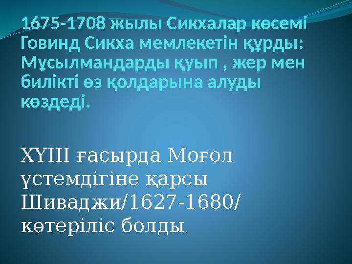1675-1708 жылы Сикхалар көсемі Говинд Сикха мемлекетін құрды: Мұсылмандарды қуып , жер мен билікті өз қолдарына алуды көздеді