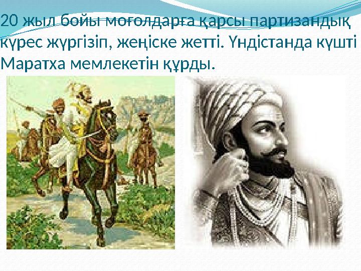 20 жыл бойы моғолдарға қарсы партизандық күрес жүргізіп, жеңіске жетті. Үндістанда күшті Маратха мемлекетін құрды.