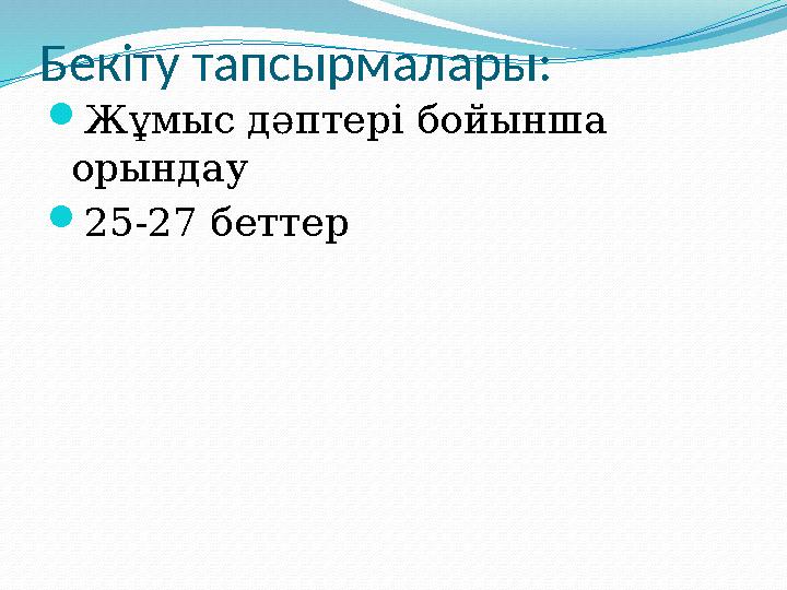 Бекіту тапсырмалары: Жұмыс дәптері бойынша орындау 25-27 беттер