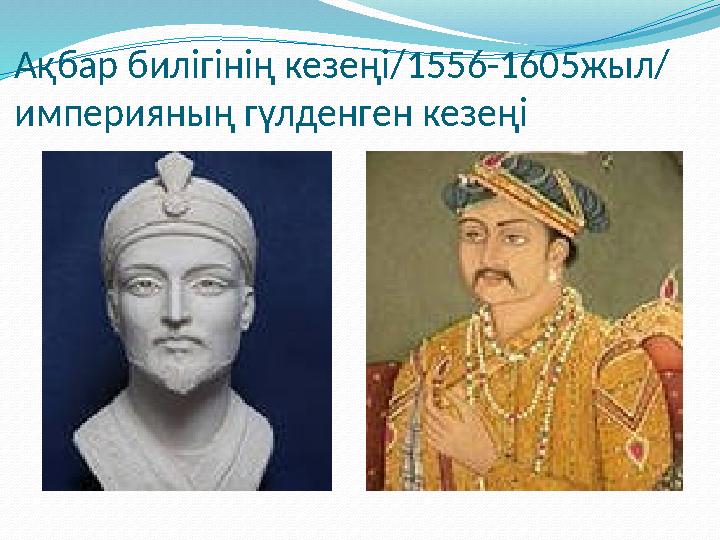 Ақбар билігінің кезеңі/1556-1605жыл/ империяның гүлденген кезеңі