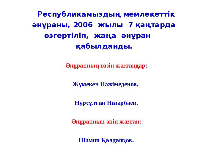 Республикамыздың мемлекеттік әнұраны, 2006 жылы 7 қаңтарда өзгертіліп, жаңа әнұран қабылданды. Ә