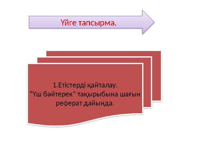 1.Етістерді қайталау. “ Үш бәйтерек” тақырыбына шағын реферат дайында. Үйге тапсырма.