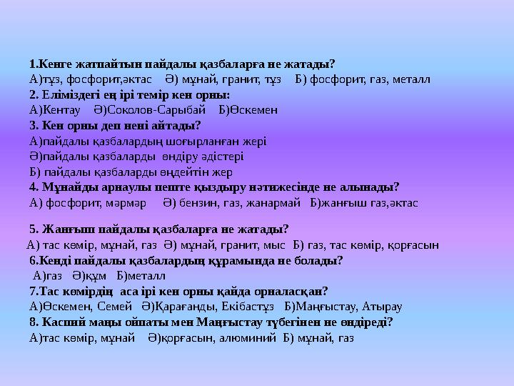 1.Кенге жатпайтын пайдалы қазбаларға не жатады? А)тұз, фосфорит,әктас Ә) мұнай, гранит, тұз Б) фосфорит, газ, металл 2. Ел