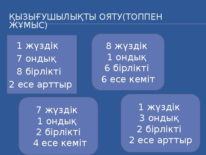 ҚЫЗЫҒУШЫЛЫҚТЫ ОЯТУ(ТОППЕН ЖҰМЫС) 1 жүздік 3 ондық 2 бірлікті 2 есе арттыр 1 жүздік  7 ондық  8 бірлікті 2 есе арттыр 7